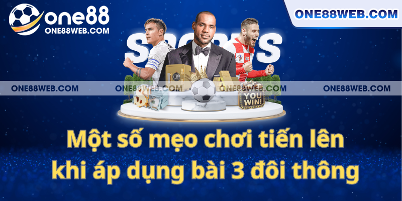 Mẹo chơi bài tiến lên với 3 đôi thông